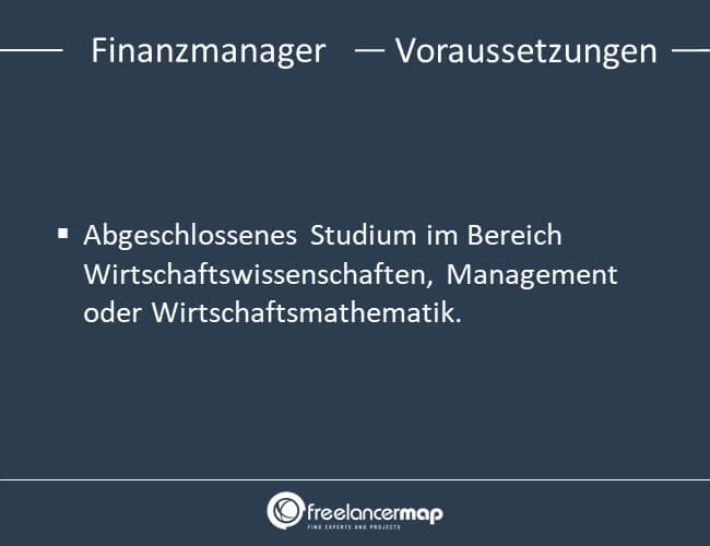 Voraussetzung um Finanzmanager zu werden ist ein abgeschlossenes Studium in Wirtschaft, Management oder Wirtschaftsmathematik.